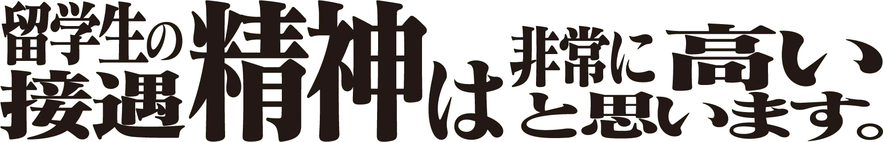 留学生の接遇精神は非常に高いと思います。