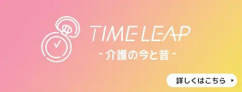 「TIME LEAP -介護の今と昔-」のイメージバナー